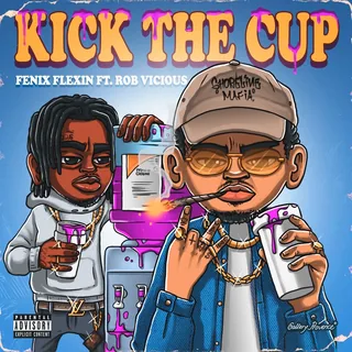 FENIX FLEXIN FT. ROB VICIOUS - KICK THE CUP