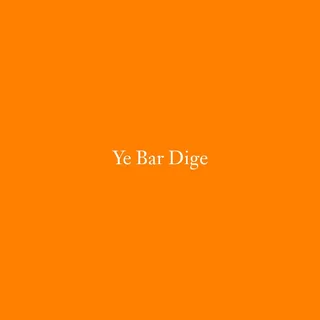 Ye Bar Dige